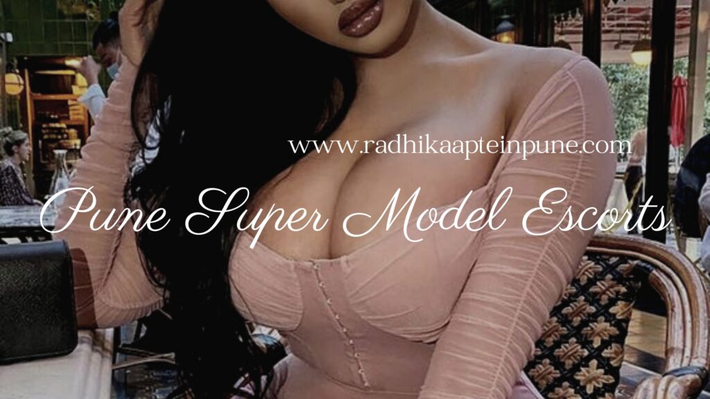 Pune Super Model Escorts Are Famous For Erotic Sessions
