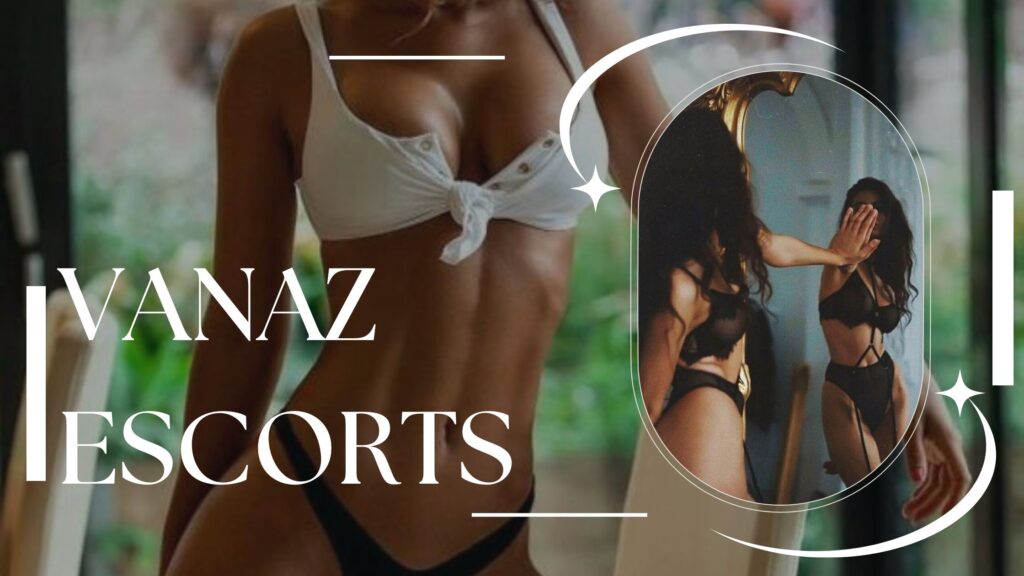 You Can Dare to Try Multiple Things with Vanaz Escorts